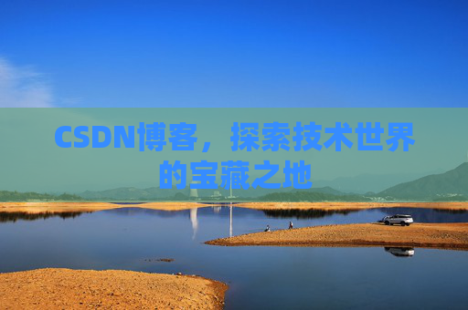 CSDN博客，探索技术世界的宝藏之地